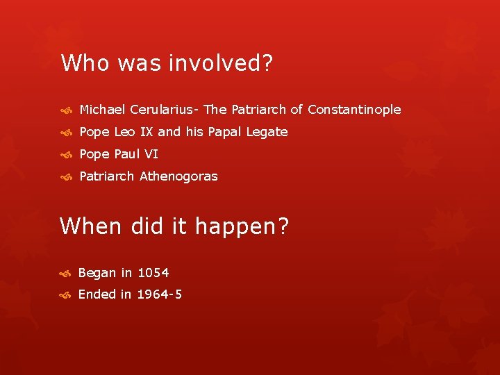 Who was involved? Michael Cerularius- The Patriarch of Constantinople Pope Leo IX and his