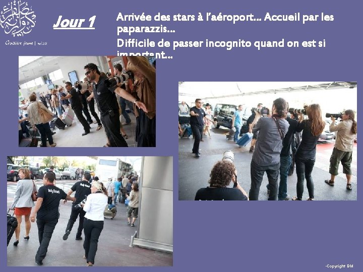 Jour 1 Arrivée des stars à l’aéroport… Accueil par les paparazzis… Difficile de passer