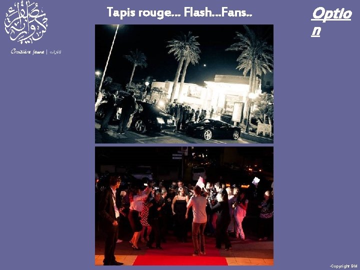 Tapis rouge… Flash…Fans. . Optio n • Copyright BM 