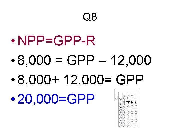 Q 8 • NPP=GPP-R • 8, 000 = GPP – 12, 000 • 8,