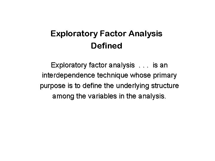 Exploratory Factor Analysis Defined Exploratory factor analysis. . . is an interdependence technique whose