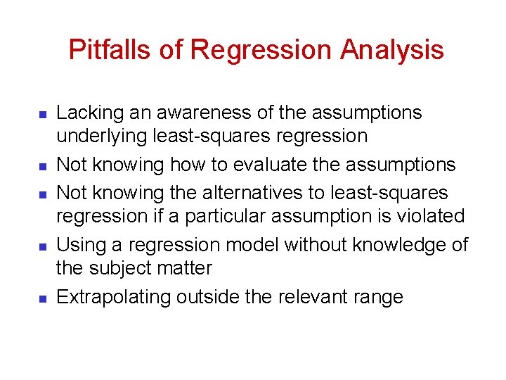 Pitfalls of Regression Analysis n n n Lacking an awareness of the assumptions underlying