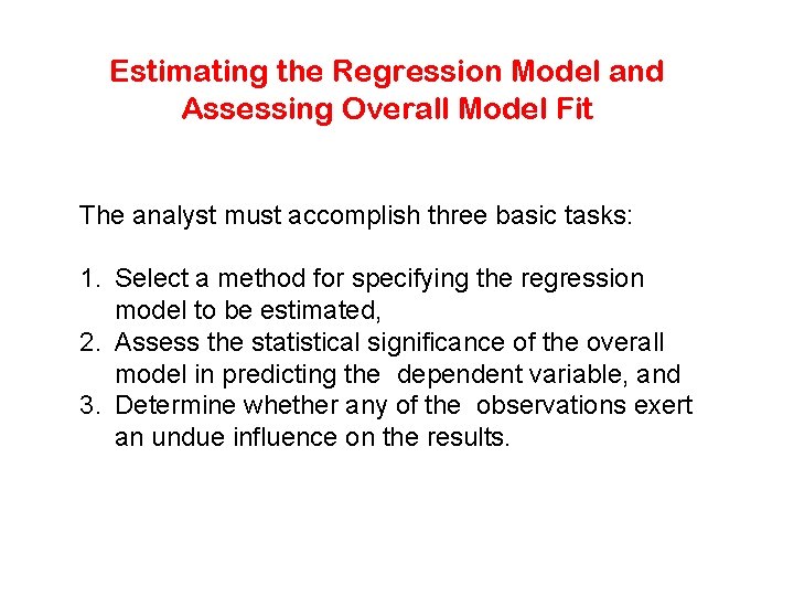 Estimating the Regression Model and Assessing Overall Model Fit The analyst must accomplish three