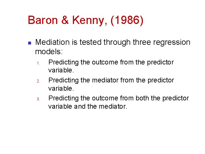 Baron & Kenny, (1986) n Mediation is tested through three regression models: 1. 2.