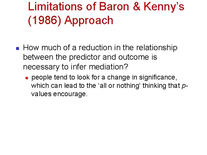 Limitations of Baron & Kenny’s (1986) Approach n How much of a reduction in