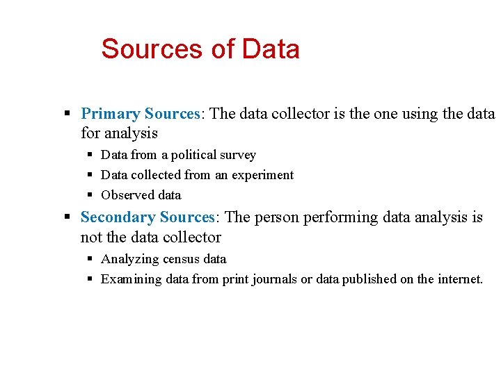 Sources of Data § Primary Sources: The data collector is the one using the