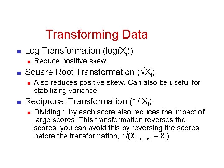 Transforming Data n Log Transformation (log(Xi)) n n Square Root Transformation (√Xi): n n