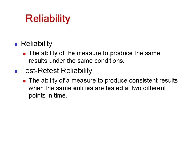 Reliability n n The ability of the measure to produce the same results under