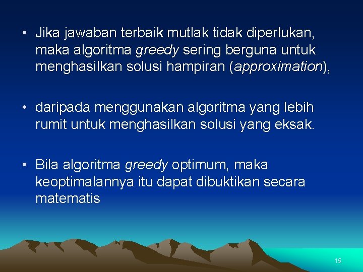  • Jika jawaban terbaik mutlak tidak diperlukan, maka algoritma greedy sering berguna untuk