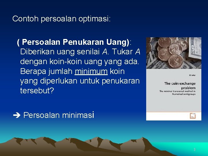 Contoh persoalan optimasi: ( Persoalan Penukaran Uang): Diberikan uang senilai A. Tukar A dengan