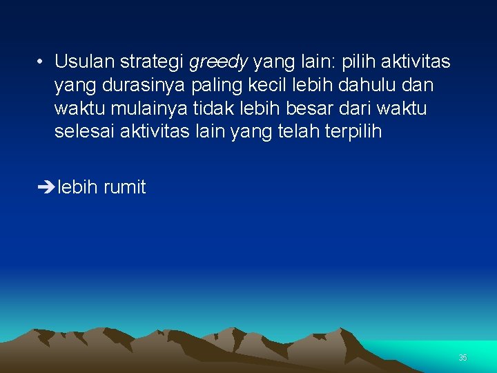  • Usulan strategi greedy yang lain: pilih aktivitas yang durasinya paling kecil lebih