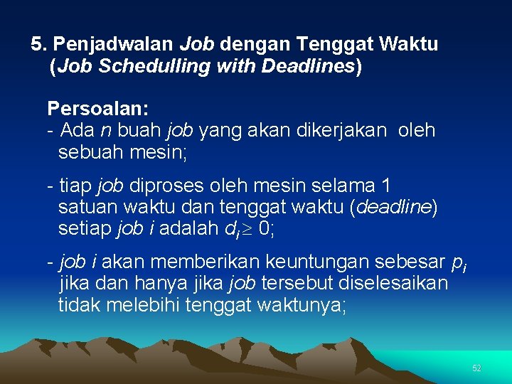 5. Penjadwalan Job dengan Tenggat Waktu (Job Schedulling with Deadlines) Persoalan: - Ada n