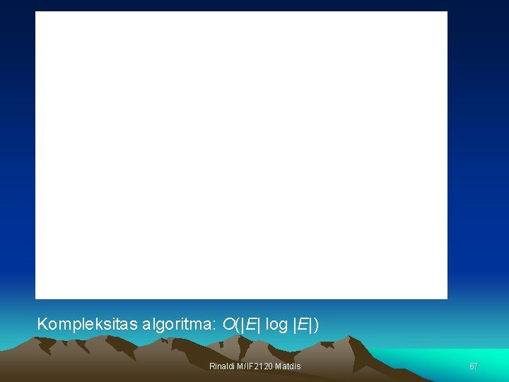 Kompleksitas algoritma: O(|E| log |E|) Rinaldi M/IF 2120 Matdis 67 