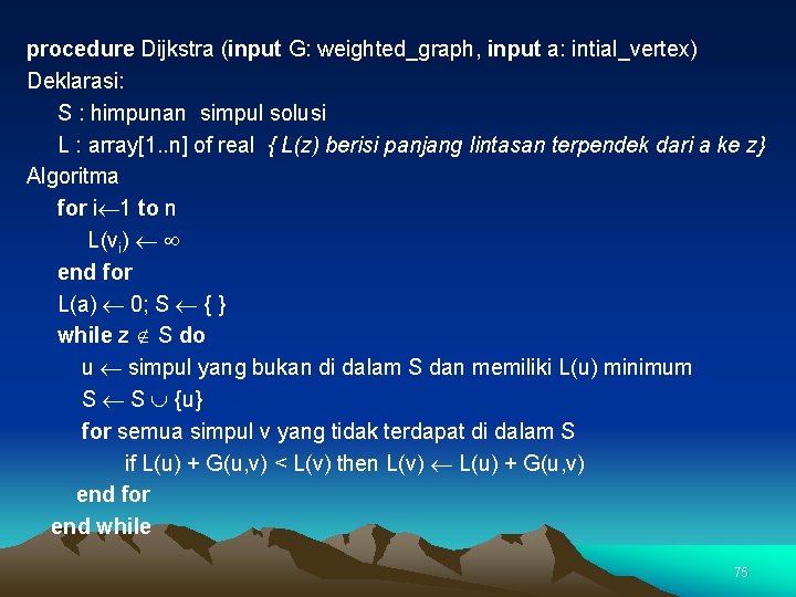 procedure Dijkstra (input G: weighted_graph, input a: intial_vertex) Deklarasi: S : himpunan simpul solusi