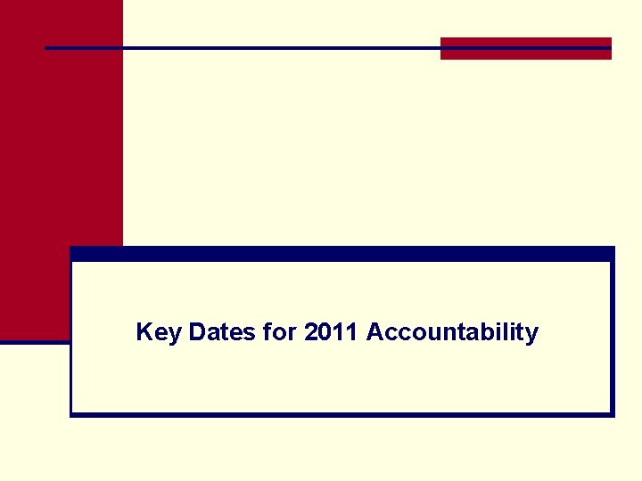 Key Dates for 2011 Accountability 