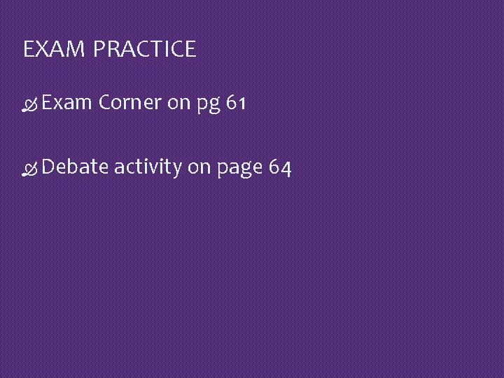 EXAM PRACTICE Exam Corner on pg 61 Debate activity on page 64 