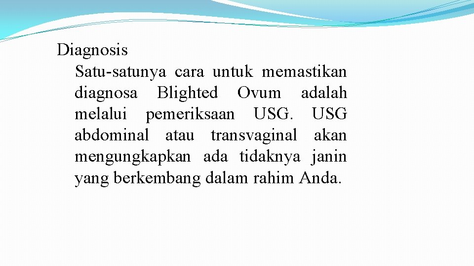 Diagnosis Satu-satunya cara untuk memastikan diagnosa Blighted Ovum adalah melalui pemeriksaan USG abdominal atau