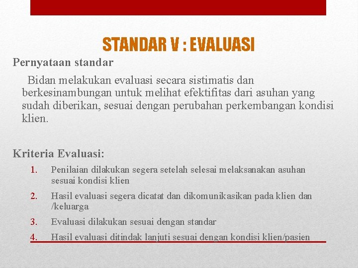 STANDAR V : EVALUASI Pernyataan standar Bidan melakukan evaluasi secara sistimatis dan berkesinambungan untuk