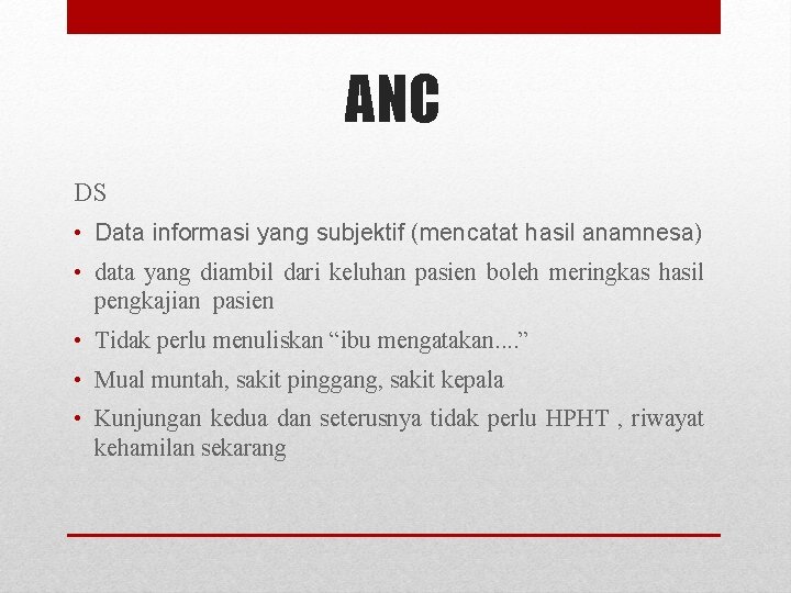 ANC DS • Data informasi yang subjektif (mencatat hasil anamnesa) • data yang diambil