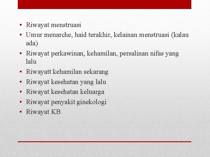  • Riwayat menstruasi • Umur menarche, haid terakhir, kelainan menstruasi (kalau ada) •