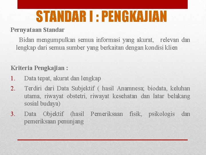 STANDAR I : PENGKAJIAN Pernyataan Standar Bidan mengumpulkan semua informasi yang akurat, relevan dan