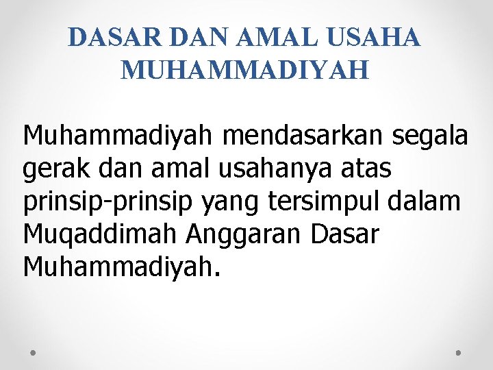 DASAR DAN AMAL USAHA MUHAMMADIYAH Muhammadiyah mendasarkan segala gerak dan amal usahanya atas prinsip-prinsip