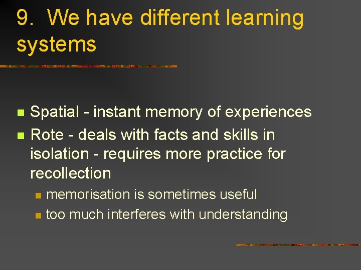 9. We have different learning systems n n Spatial - instant memory of experiences