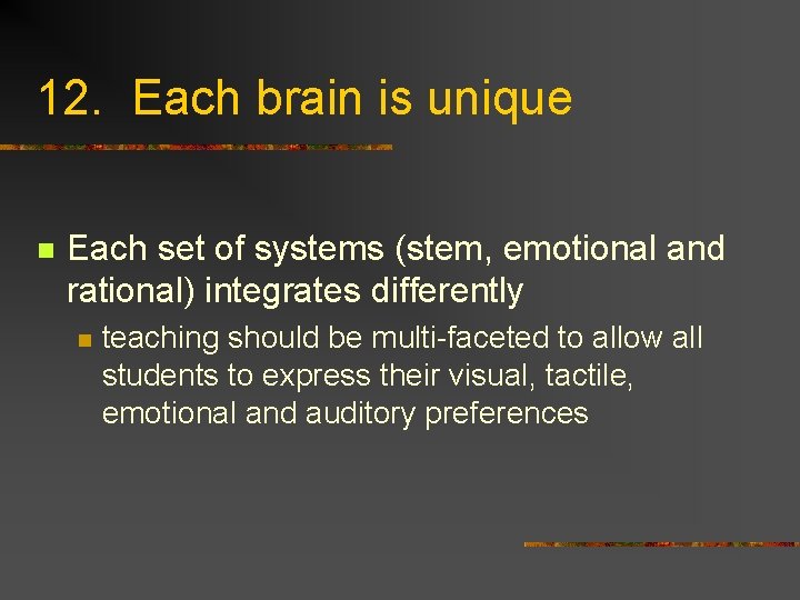 12. Each brain is unique n Each set of systems (stem, emotional and rational)