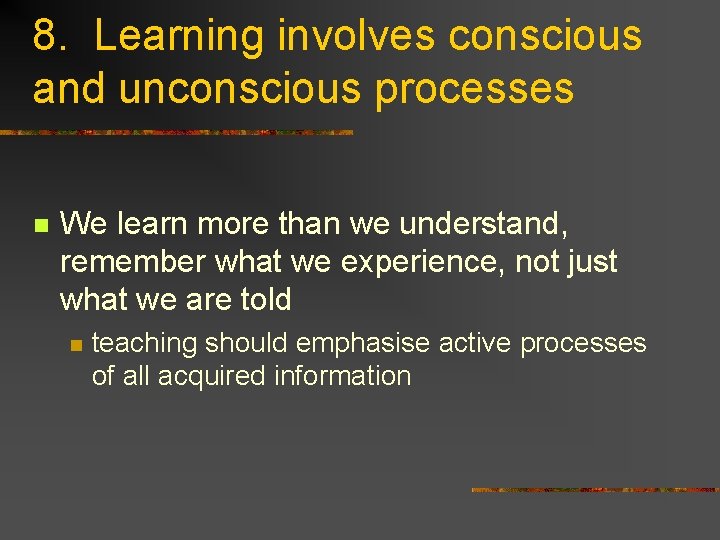 8. Learning involves conscious and unconscious processes n We learn more than we understand,