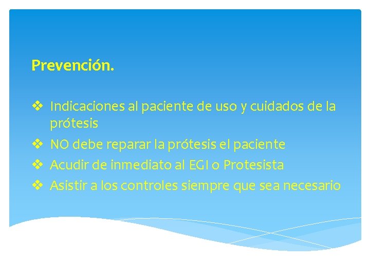 Prevención. v Indicaciones al paciente de uso y cuidados de la prótesis v NO