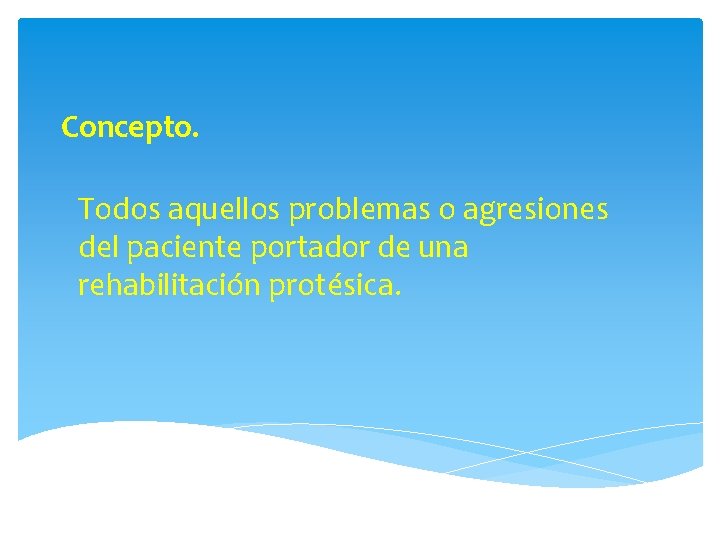 Concepto. Todos aquellos problemas o agresiones del paciente portador de una rehabilitación protésica. 