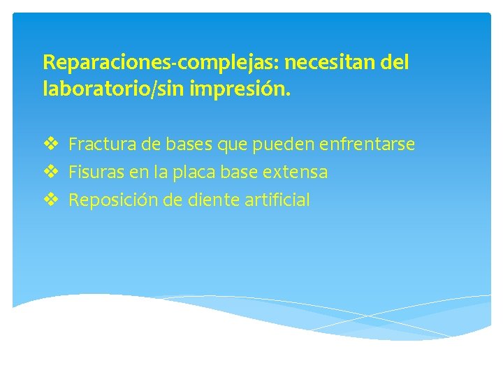 Reparaciones-complejas: necesitan del laboratorio/sin impresión. v Fractura de bases que pueden enfrentarse v Fisuras