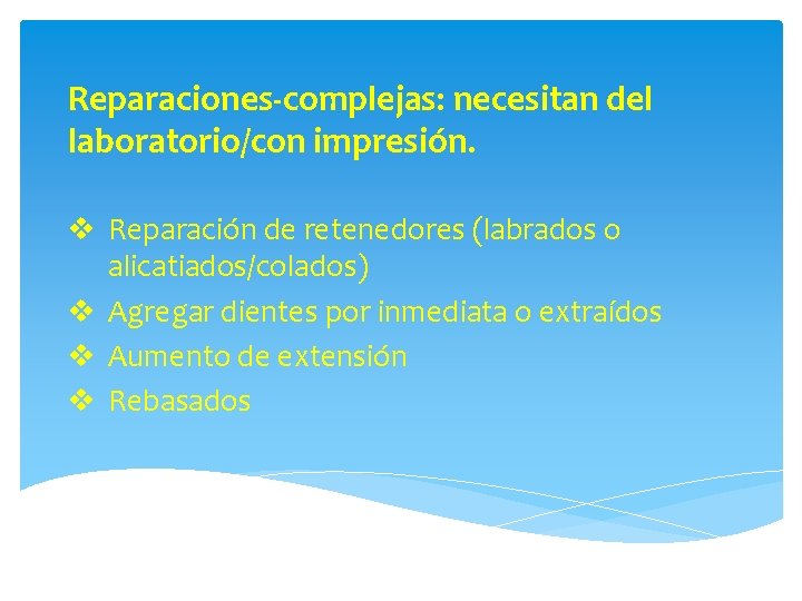 Reparaciones-complejas: necesitan del laboratorio/con impresión. v Reparación de retenedores (labrados o alicatiados/colados) v Agregar