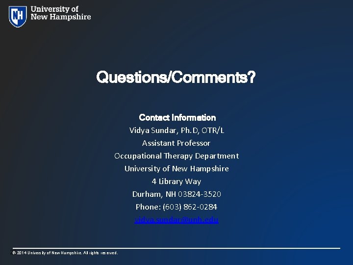 Questions/Comments? Contact Information Vidya Sundar, Ph. D, OTR/L Assistant Professor Occupational Therapy Department University