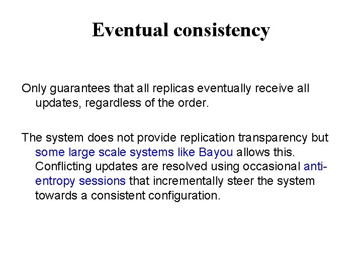 Eventual consistency Only guarantees that all replicas eventually receive all updates, regardless of the