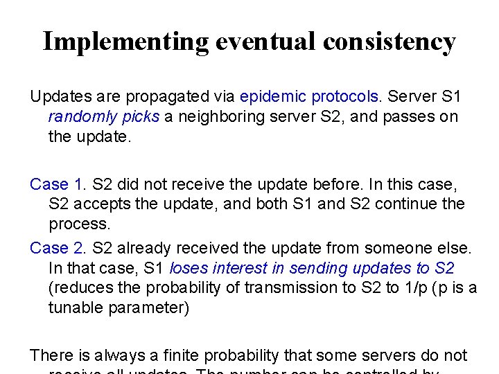 Implementing eventual consistency Updates are propagated via epidemic protocols. Server S 1 randomly picks