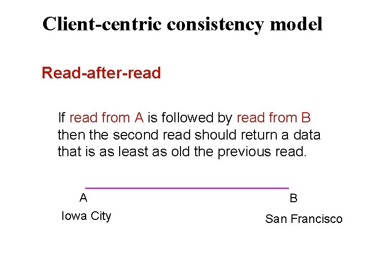 Client-centric consistency model Read-after-read If read from A is followed by read from B
