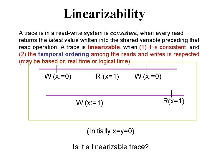 Linearizability A trace is in a read-write system is consistent, when every read returns