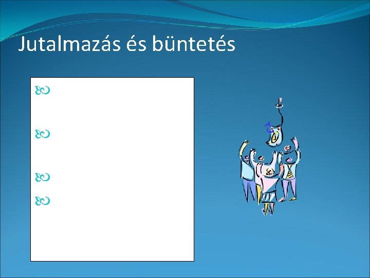 Jutalmazás és büntetés Mi a jutalmazás és büntetés célja? Hogyan jutalmazzak? Hogyan büntessek? Hibák,