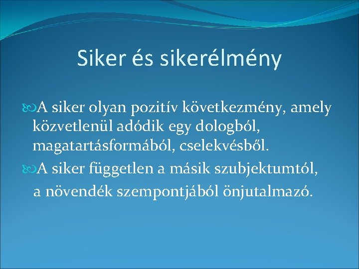 Siker és sikerélmény A siker olyan pozitív következmény, amely közvetlenül adódik egy dologból, magatartásformából,