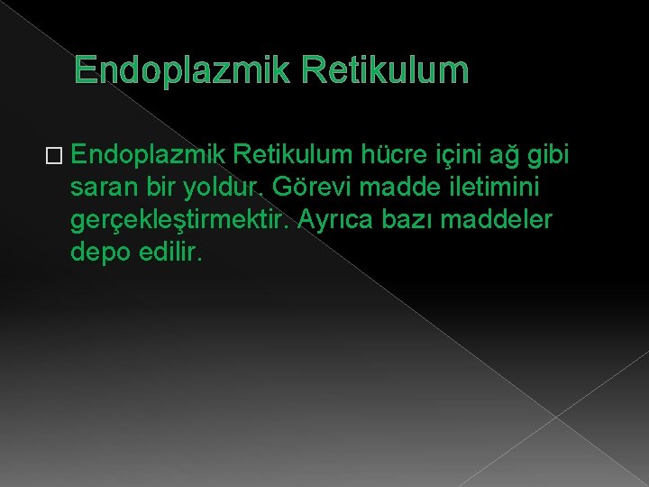 Endoplazmik Retikulum � Endoplazmik Retikulum hücre içini ağ gibi saran bir yoldur. Görevi madde