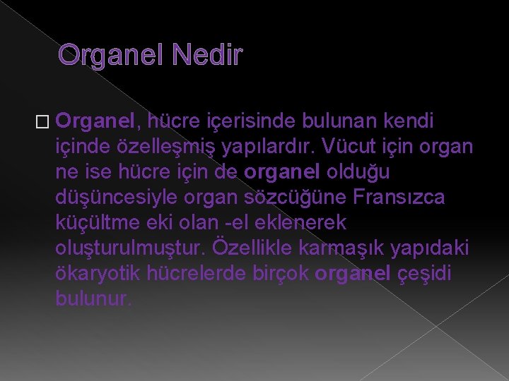 Organel Nedir � Organel, hücre içerisinde bulunan kendi içinde özelleşmiş yapılardır. Vücut için organ