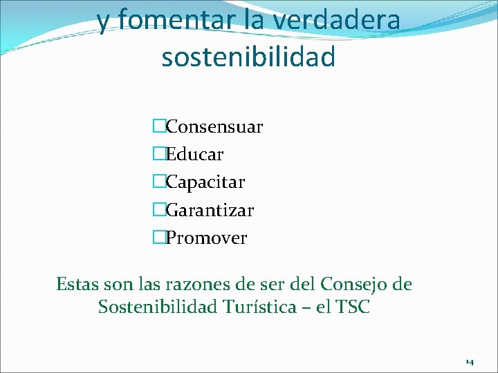 y fomentar la verdadera sostenibilidad �Consensuar �Educar �Capacitar �Garantizar �Promover Estas son las razones