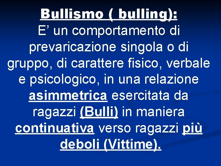 Bullismo ( bulling): E’ un comportamento di prevaricazione singola o di gruppo, di carattere