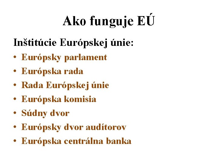 Ako funguje EÚ Inštitúcie Európskej únie: • • Európsky parlament Európska rada Rada Európskej