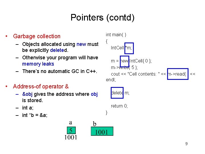 Pointers (contd) • Garbage collection – Objects allocated using new must be explicitly deleted.