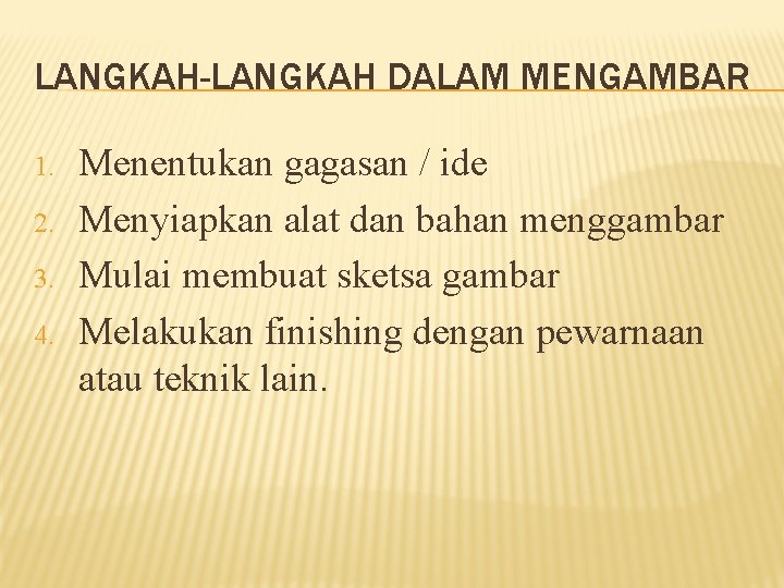 LANGKAH-LANGKAH DALAM MENGAMBAR 1. 2. 3. 4. Menentukan gagasan / ide Menyiapkan alat dan