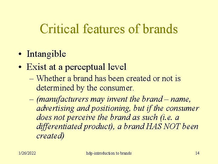 Critical features of brands • Intangible • Exist at a perceptual level – Whether