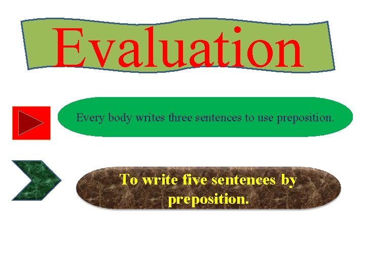Evaluation Every body writes three sentences to use preposition. To write five sentences by
