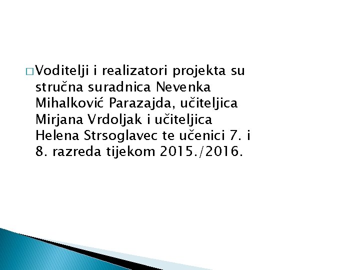 � Voditelji i realizatori projekta su stručna suradnica Nevenka Mihalković Parazajda, učiteljica Mirjana Vrdoljak